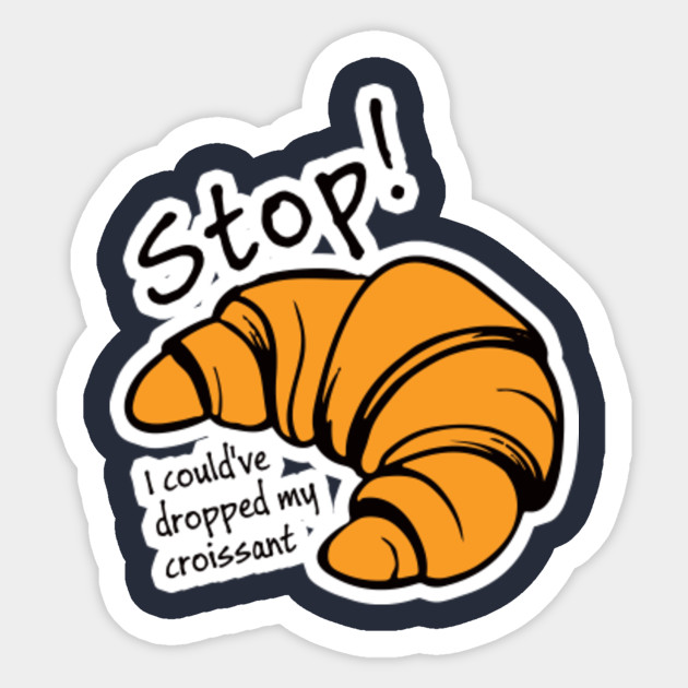 Ah Stop I Could've Dropped My Croissant Stop I Could've Dropped My Croissant Shirt Meme Funny Vine - Stop I